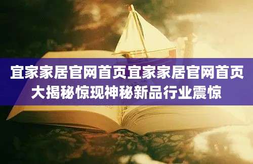 宜家家居官网首页宜家家居官网首页大揭秘惊现神秘新品行业震惊
