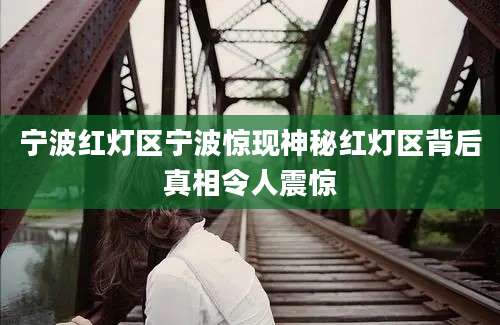 宁波红灯区宁波惊现神秘红灯区背后真相令人震惊
