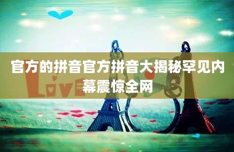 官方的拼音官方拼音大揭秘罕见内幕震惊全网