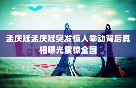 孟庆斌孟庆斌突发惊人举动背后真相曝光震惊全国