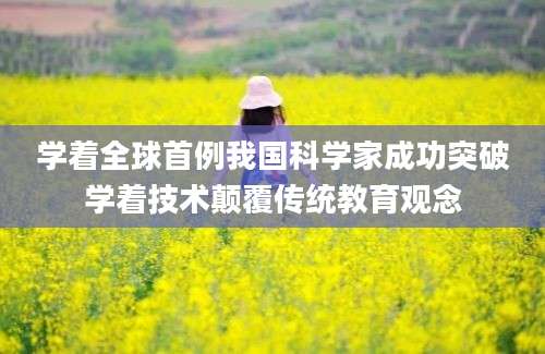 学着全球首例我国科学家成功突破学着技术颠覆传统教育观念