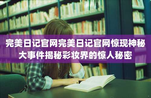 完美日记官网完美日记官网惊现神秘大事件揭秘彩妆界的惊人秘密